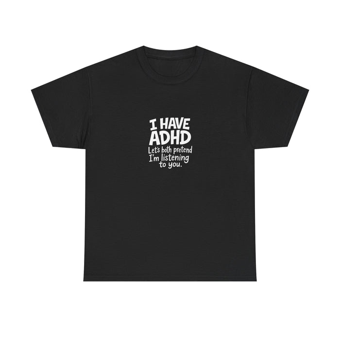 I Have ADHD โ Pretend Iโm Listening T-Shirt