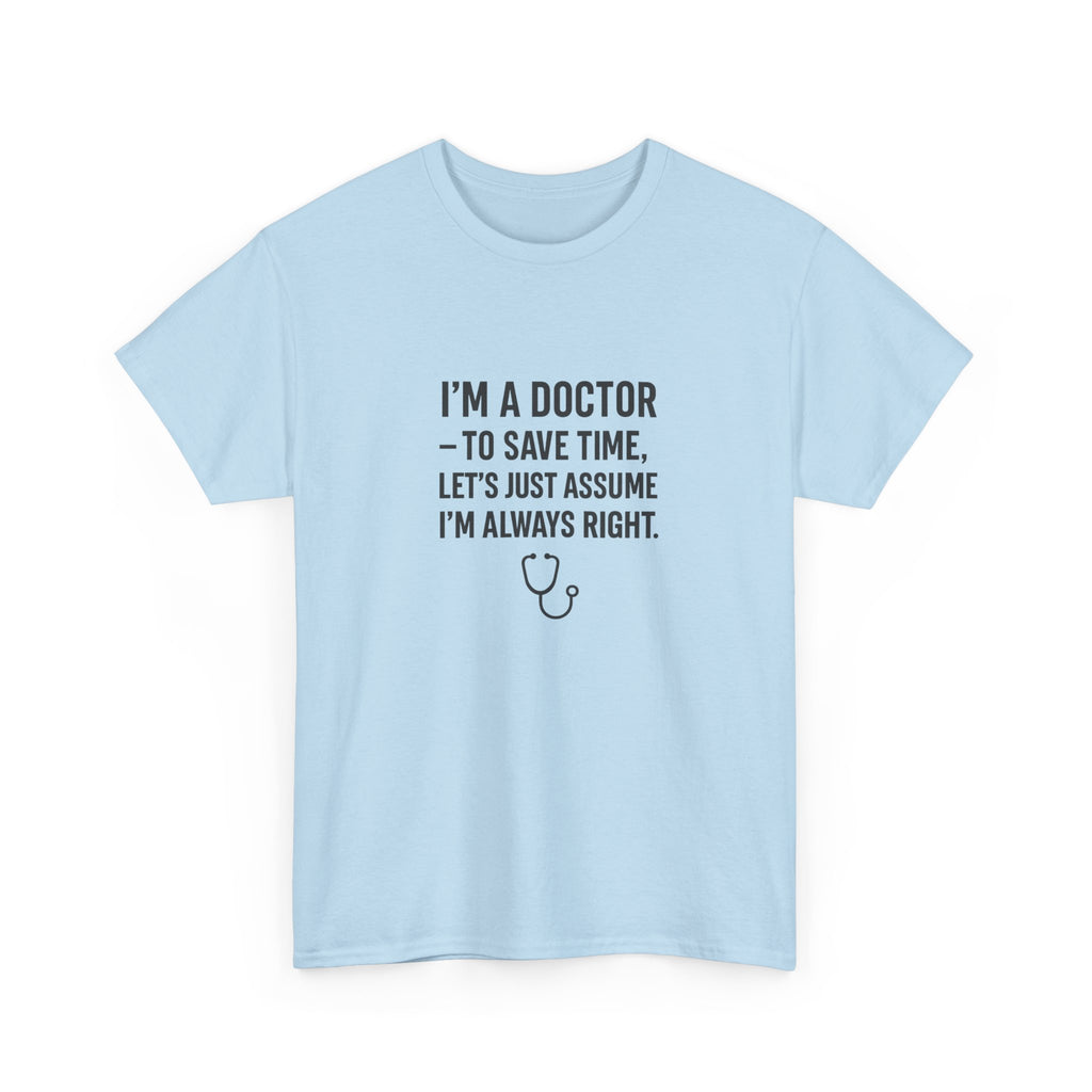 I’M A DOCTOR — TO SAVE TIME, LET’S JUST ASSUME I’M ALWAYS RIGHT — by VTtee 👨‍⚕️💬