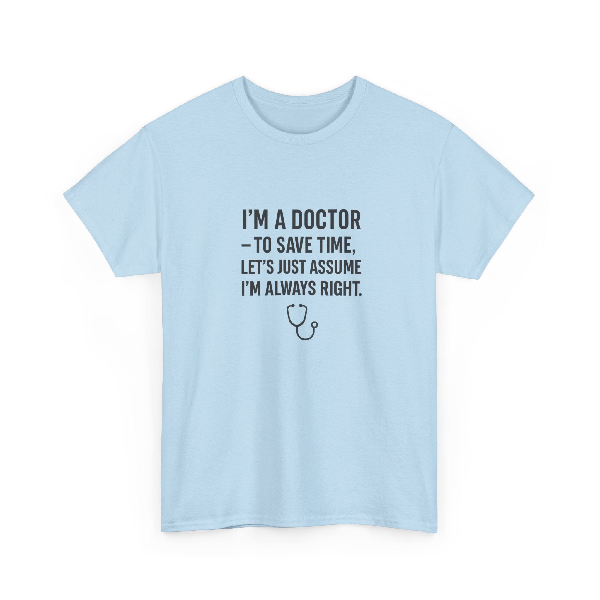 I’M A DOCTOR — TO SAVE TIME, LET’S JUST ASSUME I’M ALWAYS RIGHT — by VTtee 👨‍⚕️💬