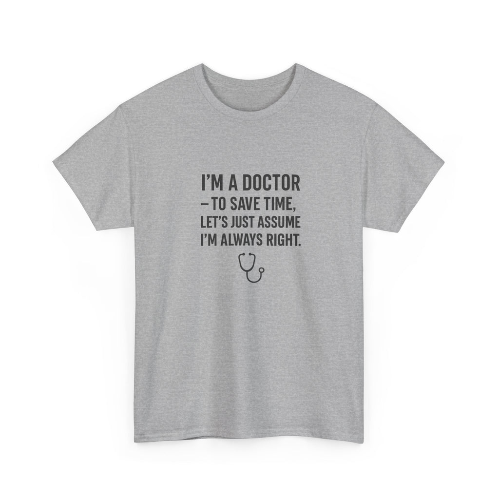 I’M A DOCTOR — TO SAVE TIME, LET’S JUST ASSUME I’M ALWAYS RIGHT — by VTtee 👨‍⚕️💬