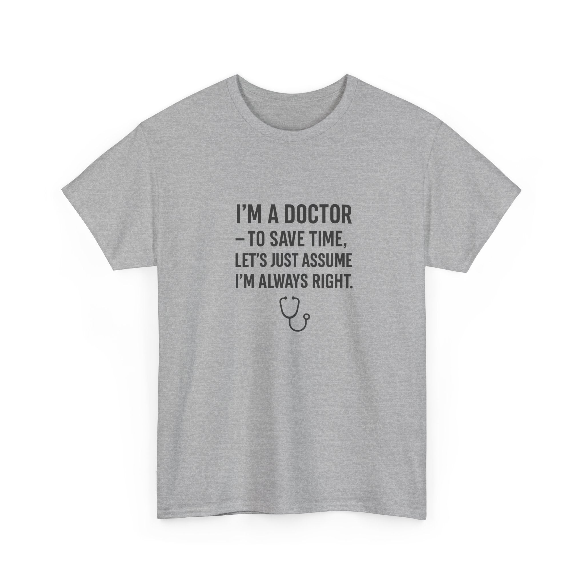 I’M A DOCTOR — TO SAVE TIME, LET’S JUST ASSUME I’M ALWAYS RIGHT — by VTtee 👨‍⚕️💬