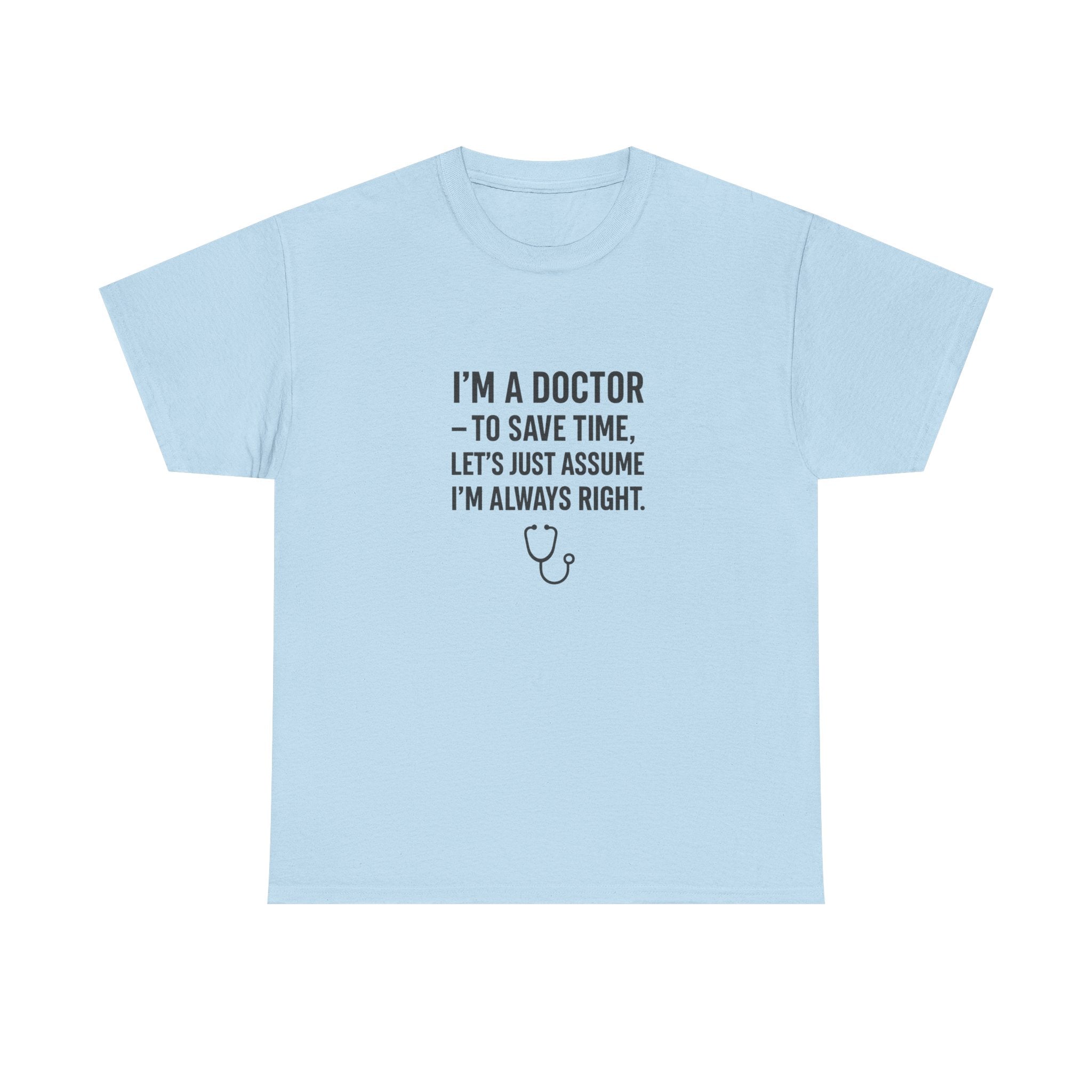 I’M A DOCTOR — TO SAVE TIME, LET’S JUST ASSUME I’M ALWAYS RIGHT — by VTtee 👨‍⚕️💬