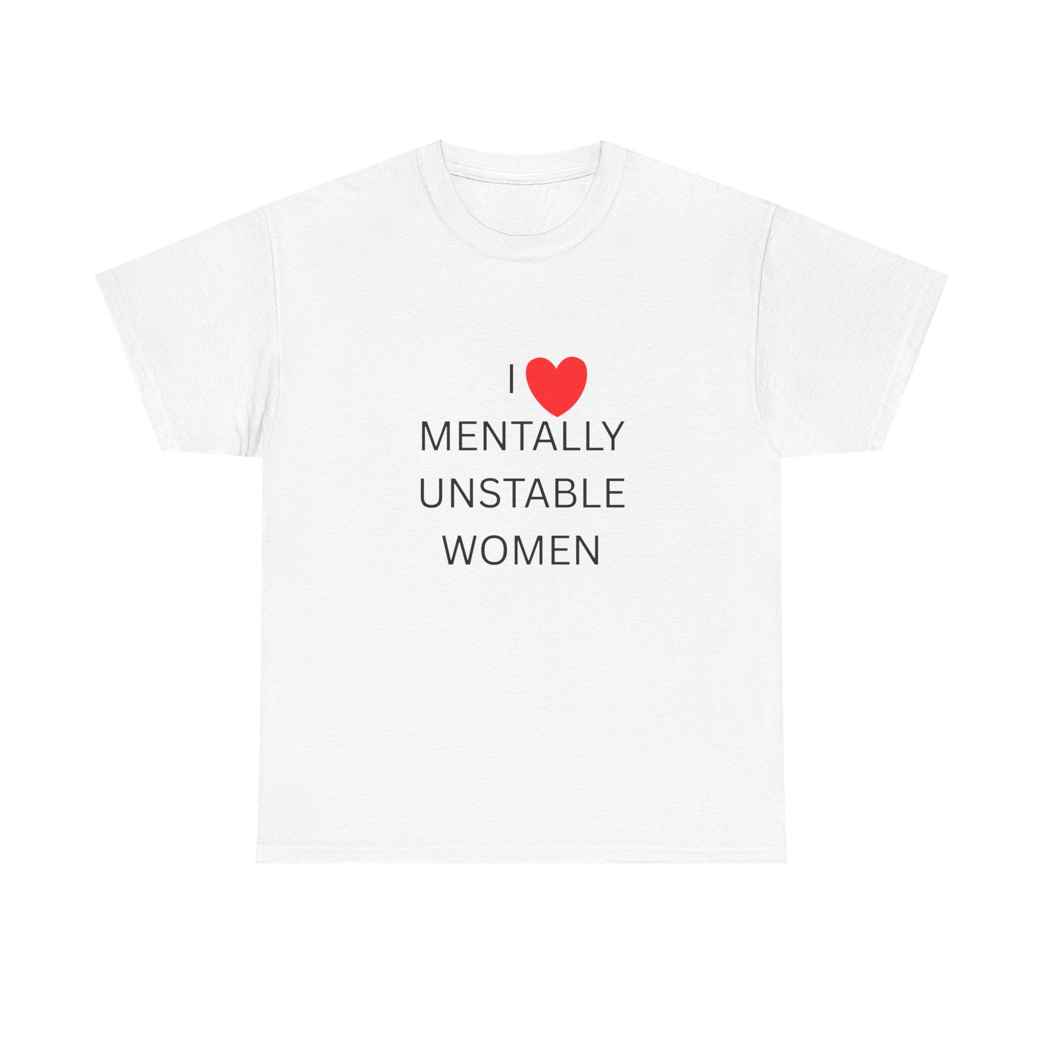 ❤️ I ❤️ MENTALLY UNSTABLE WOMEN — VTtee