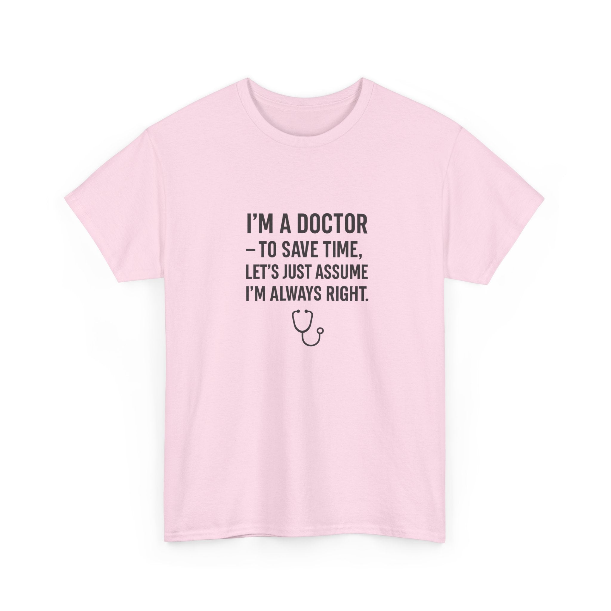 I’M A DOCTOR — TO SAVE TIME, LET’S JUST ASSUME I’M ALWAYS RIGHT — by VTtee 👨‍⚕️💬