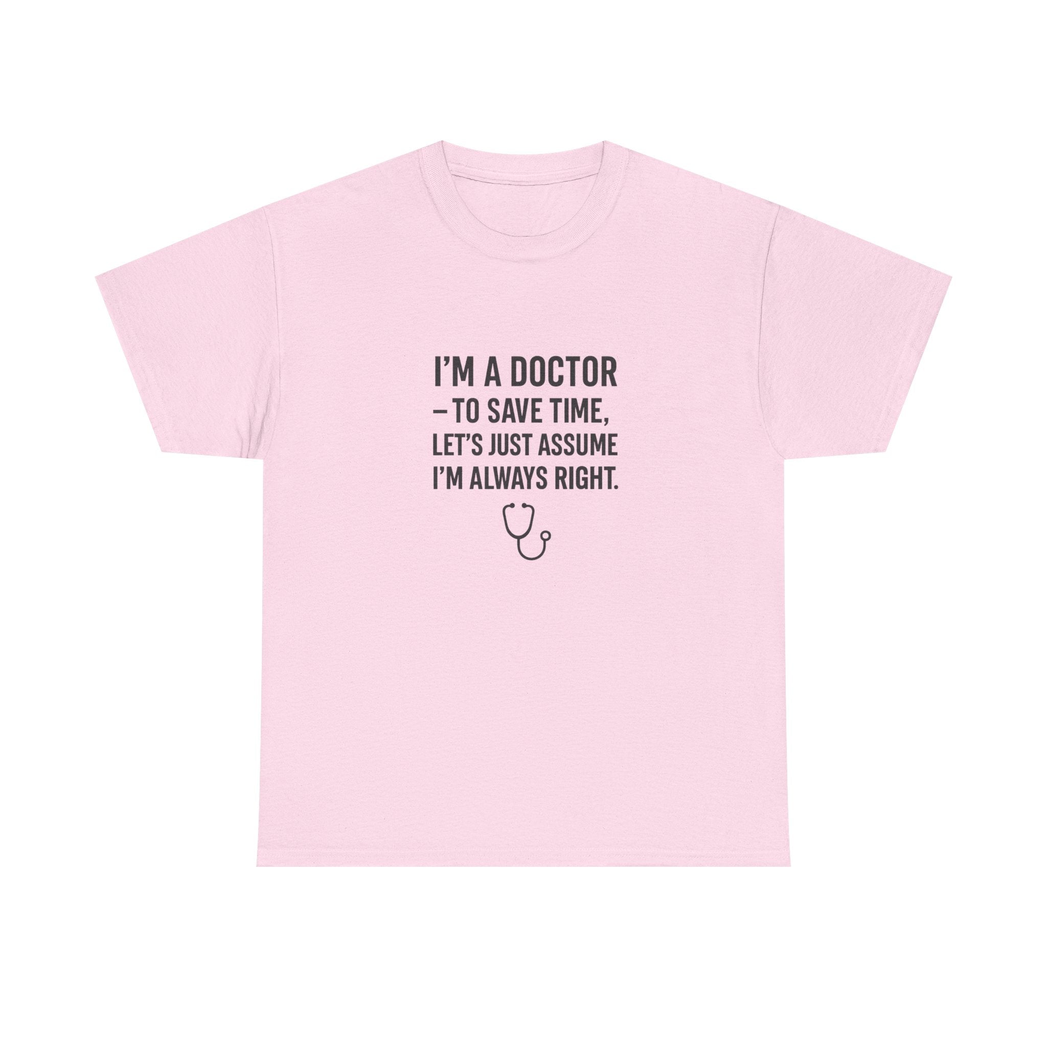 I’M A DOCTOR — TO SAVE TIME, LET’S JUST ASSUME I’M ALWAYS RIGHT — by VTtee 👨‍⚕️💬
