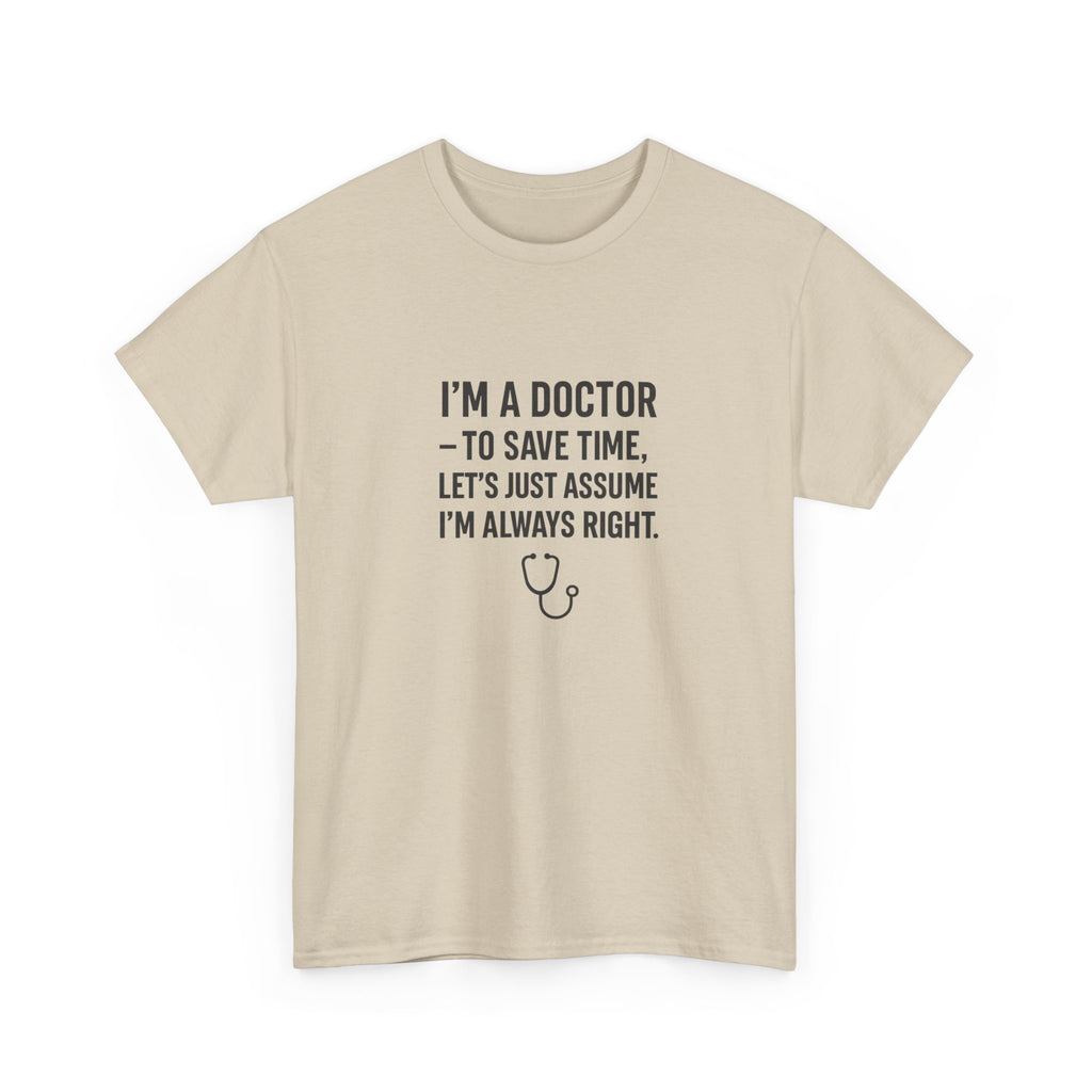I’M A DOCTOR — TO SAVE TIME, LET’S JUST ASSUME I’M ALWAYS RIGHT — by VTtee 👨‍⚕️💬