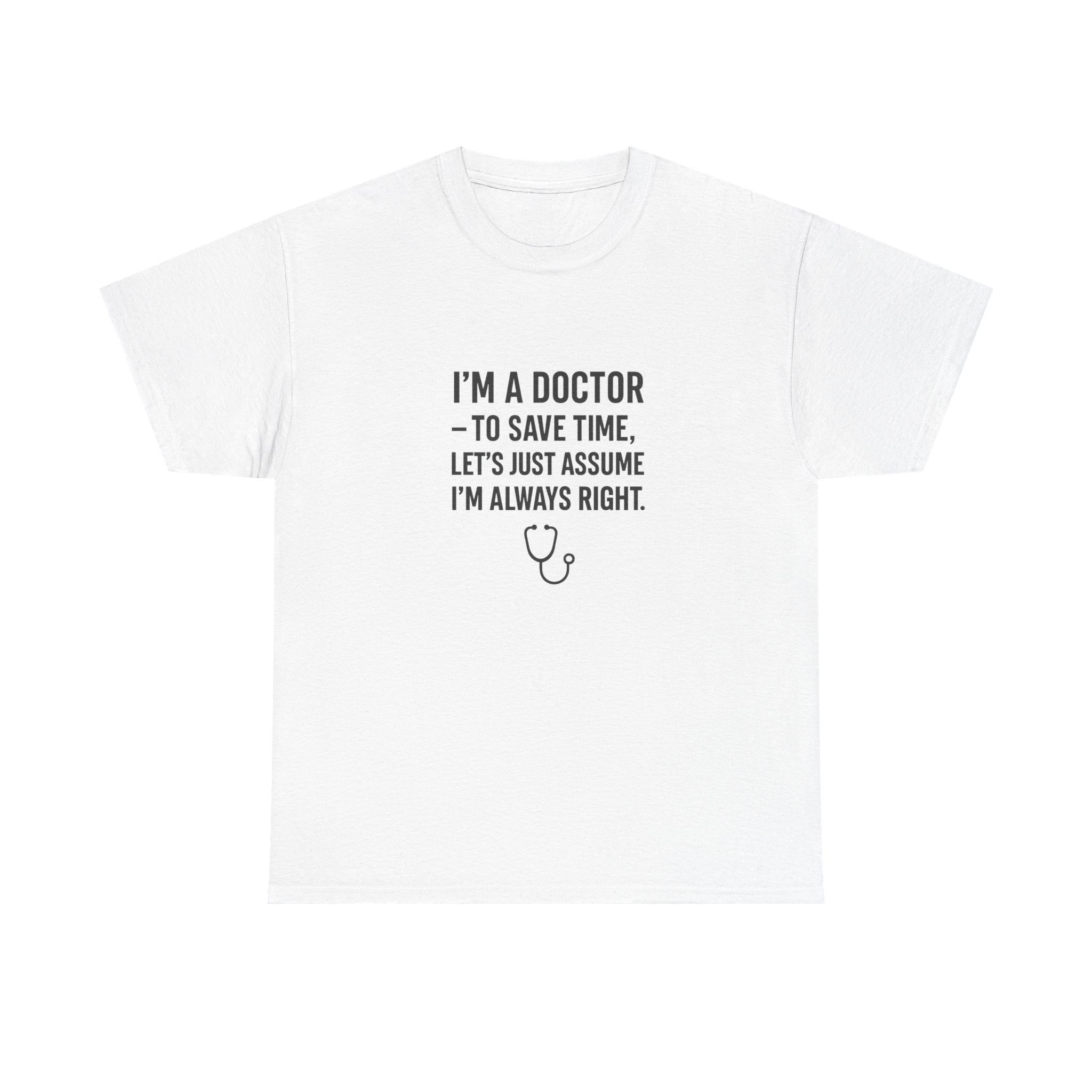I’M A DOCTOR — TO SAVE TIME, LET’S JUST ASSUME I’M ALWAYS RIGHT — by VTtee 👨‍⚕️💬