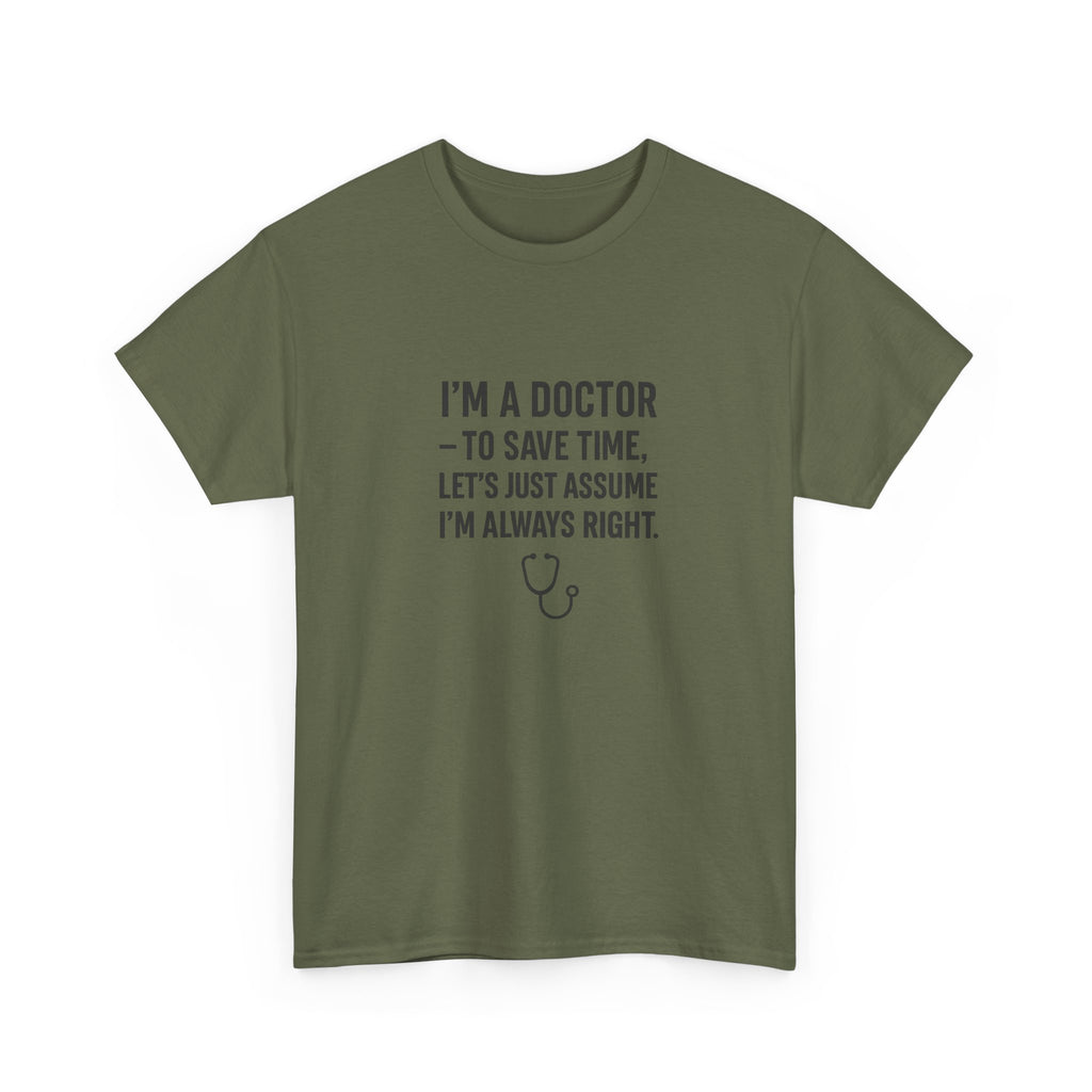 I’M A DOCTOR — TO SAVE TIME, LET’S JUST ASSUME I’M ALWAYS RIGHT — by VTtee 👨‍⚕️💬