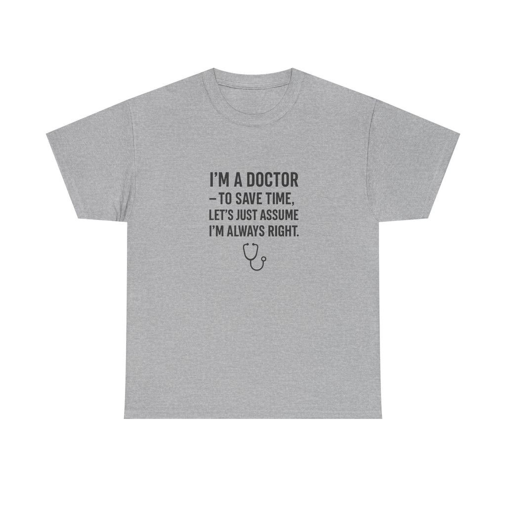 I’M A DOCTOR — TO SAVE TIME, LET’S JUST ASSUME I’M ALWAYS RIGHT — by VTtee 👨‍⚕️💬