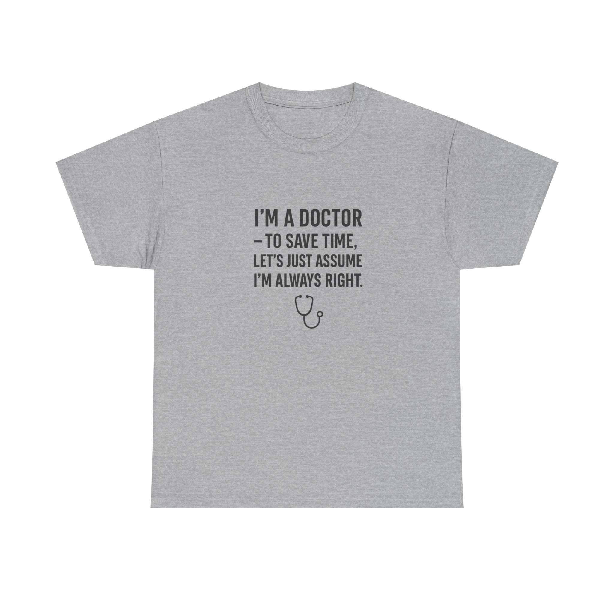 I’M A DOCTOR — TO SAVE TIME, LET’S JUST ASSUME I’M ALWAYS RIGHT — by VTtee 👨‍⚕️💬